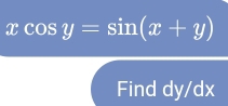 xcos y=sin (x+y)
Find dy/dx