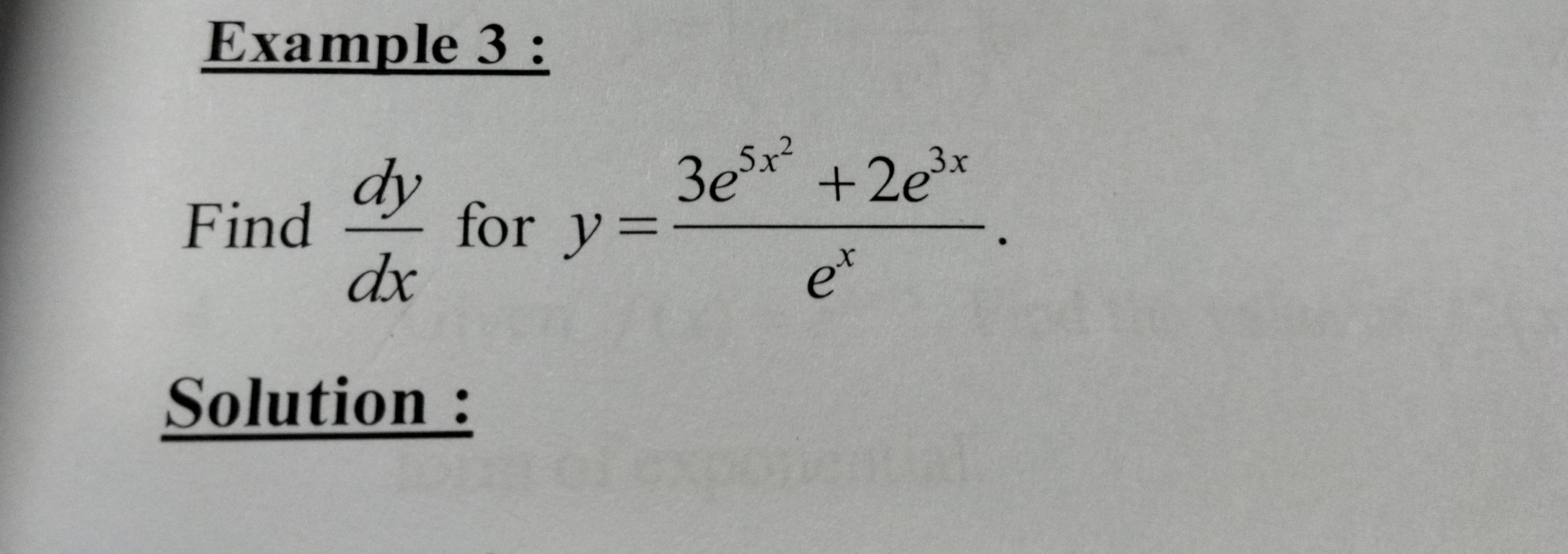 Example 3 :
Find  dy/dx  for y=frac 3e^(5x^2)+2e^(3x)e^x. 
Solution