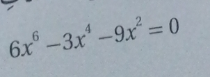 6x^6-3x^4-9x^2=0