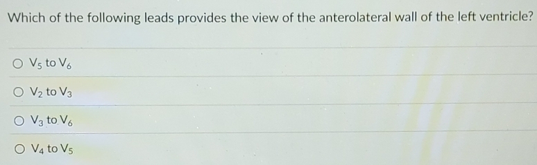 Which of the following leads provides the view of the anterolateral wall of the left ventricle?
V_5 to V_6
V_2 to V_3
V_3 to V_6
V_4 to V_5