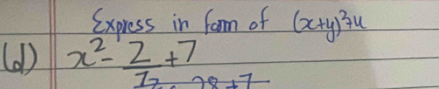 Express in form of (x+y)^3+u
(d) x^2- 2/12 +7