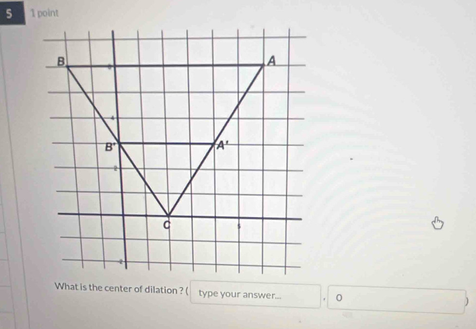 What is the center of dilation ? ( type your answer...