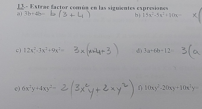 13.- Extrae factor común en las siguientes expresiones 
a) 3b+4b= 15x^2-5x^2+10x=
b) 
c) 12x^2-3x^2+9x^2= d) 3a+6b+12=
e) 6x^2y+4xy^2= f) 10xy^2-20xy+10x^2y=