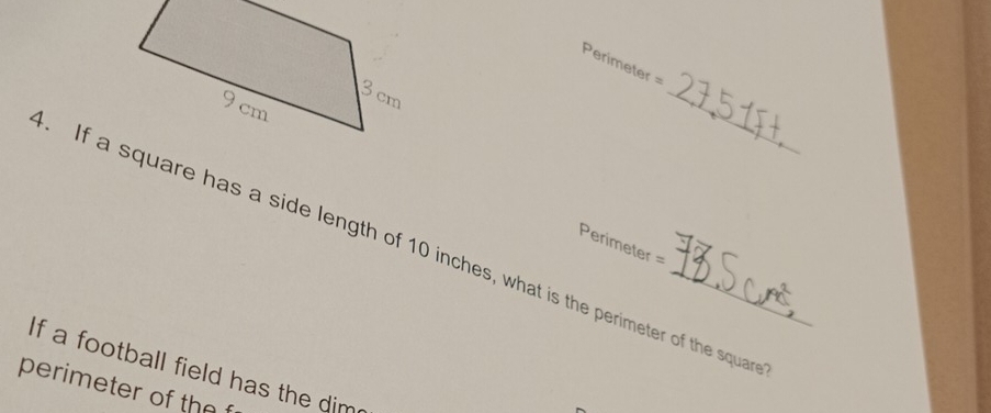 Perimeter =
_ 
. If a square has a side length of 10 inches, what is the perimeter of the squar 
Perimeter = 
If a football field has the dim 
perime ter o t