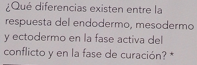 ¿Qué diferencias existen entre la 
respuesta del endodermo, mesodermo 
y ectodermo en la fase activa del 
conflicto y en la fase de curación? *