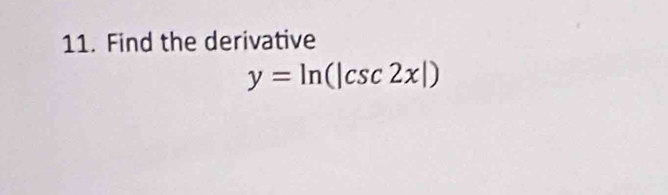 Find the derivative
y=ln (|csc 2x|)