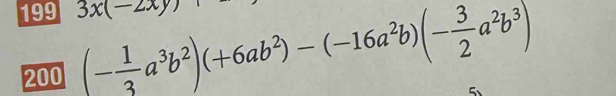 199 3x(-2xy)
200 (- 1/3 a^3b^2)(+6ab^2)-(-16a^2b)(- 3/2 a^2b^3)