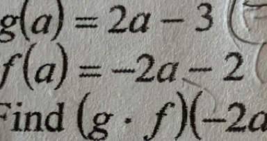 g(a)=2a-3
f(a)=-2a-2
Find (g· f)(-2a