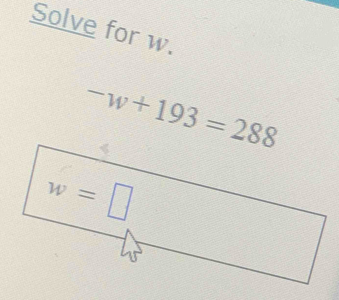 Solve for w.
-w+193=288