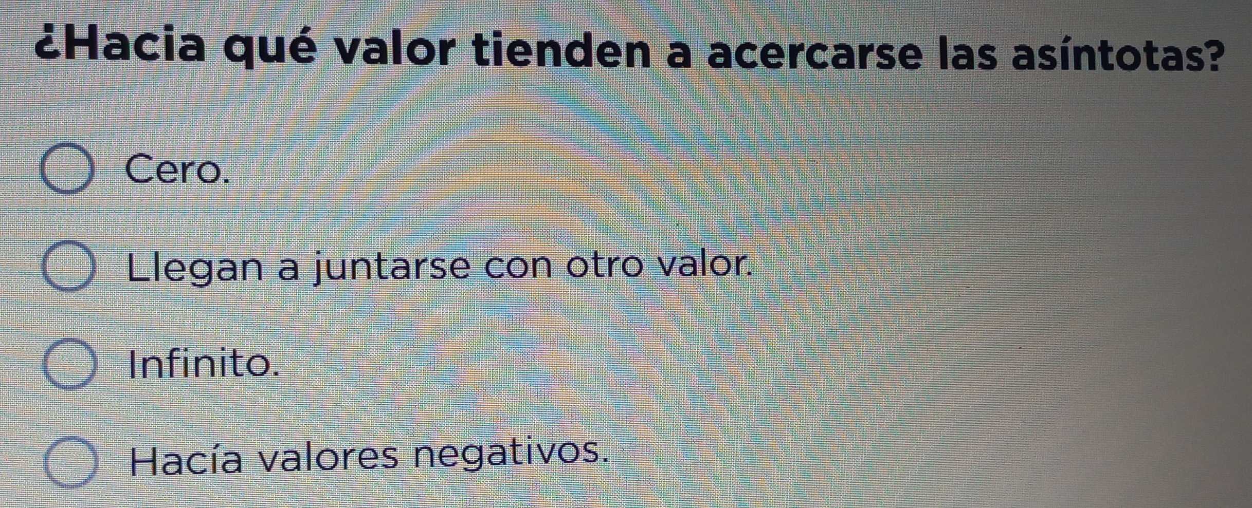 ¿Hacia qué valor tienden a acercarse las asíntotas?
Cero.
Llegan a juntarse con otro valor.
Infinito.
Hacía valores negativos.