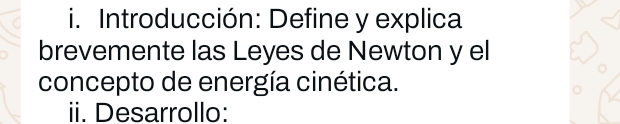 Introducción: Define y explica 
brevemente las Leyes de Newton y el 
concepto de energía cinética. 
ii. Desarrollo: