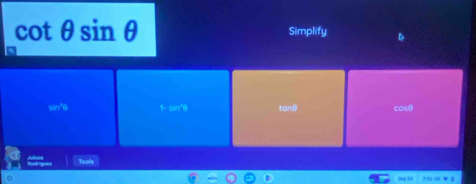 cot θ sin θ Simplify
1· sin^3θ
sin^2θ tanθ cosθ
Rodriguez Julissa 
Tools 
Sep 29 7:52 (18