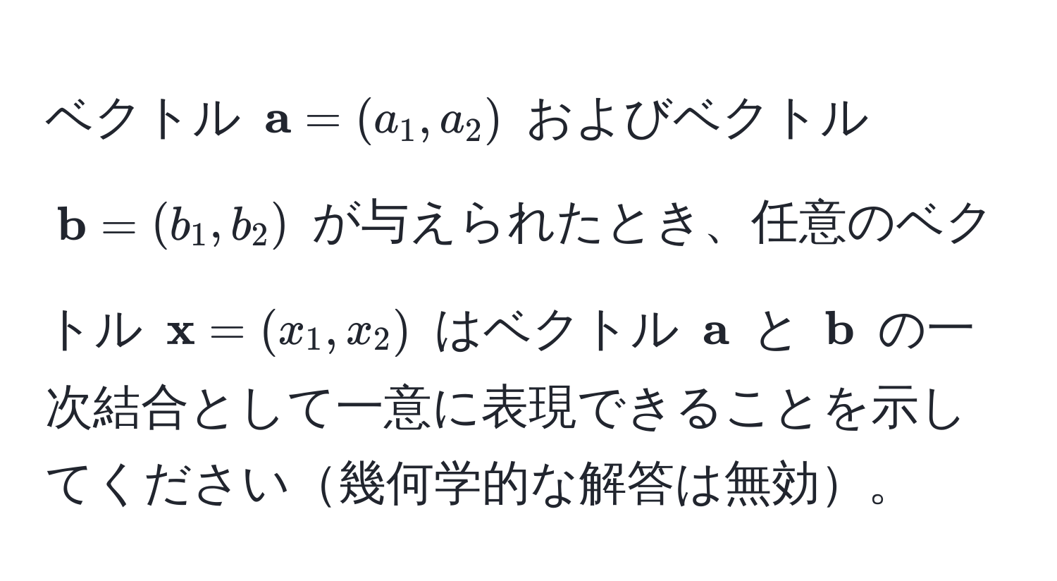 ベクトル $ a = (a_1, a_2)$ およびベクトル $ b = (b_1, b_2)$ が与えられたとき、任意のベクトル $ x = (x_1, x_2)$ はベクトル $ a$ と $ b$ の一次結合として一意に表現できることを示してください幾何学的な解答は無効。