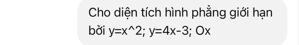 Cho diện tích hình phẳng giới hạn 
bởi y=x^(wedge)2; y=4x-3; Ox