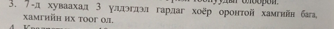 7-д хуваахад 3 уллэгдэл гардаг хоёр оронтой хамгийн бага¸ 
χамгийΗ их тоог ол.