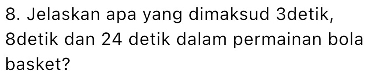 Jelaskan apa yang dimaksud 3detik, 
8detik dan 24 detik dalam permainan bola 
basket?