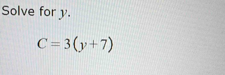 Solve for y.
C=3(y+7)