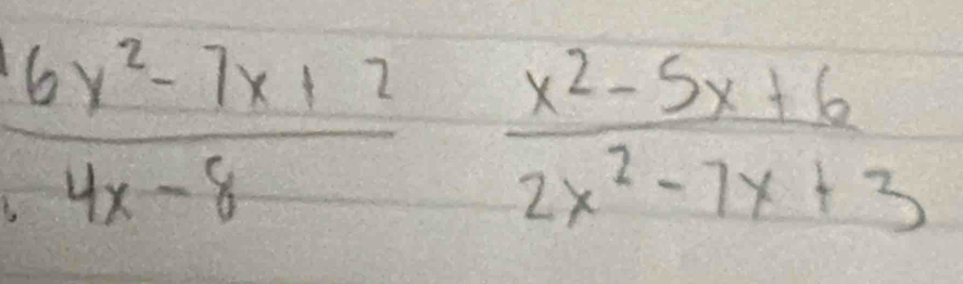  (6x^2-7x+2)/4x-8  (x^2-5x+6)/2x^2-7x+3 