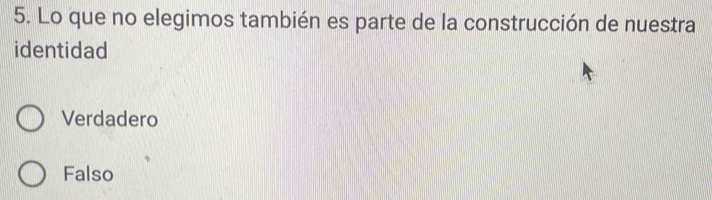 Lo que no elegimos también es parte de la construcción de nuestra
identidad
Verdadero
Falso