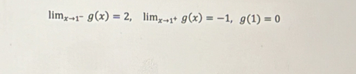 lim_xto 1^-g(x)=2, lim_xto 1^+g(x)=-1, g(1)=0