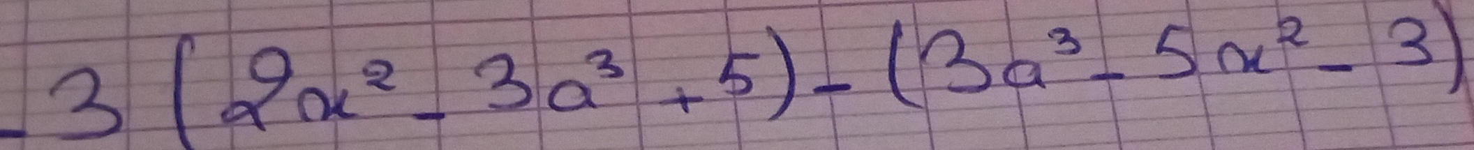 -3(2x^2-3a^3+5)-(3a^3-5x^2-3)