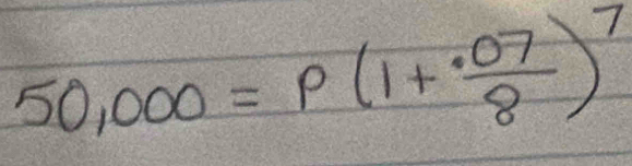 50,000=p(1+ (.07)/8 )^7