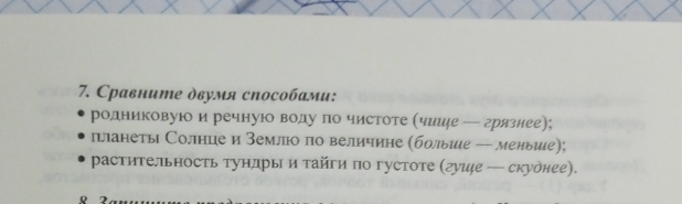 Сравните двумя способами: 
родниковую и речную воду ло чистоте Ачиице ─ грязнее); 
πланеты Солнце и Земллюо πо величине (больие -- меныие); 
растительность тундры и тайги πо густоте (гуие — скуднее).