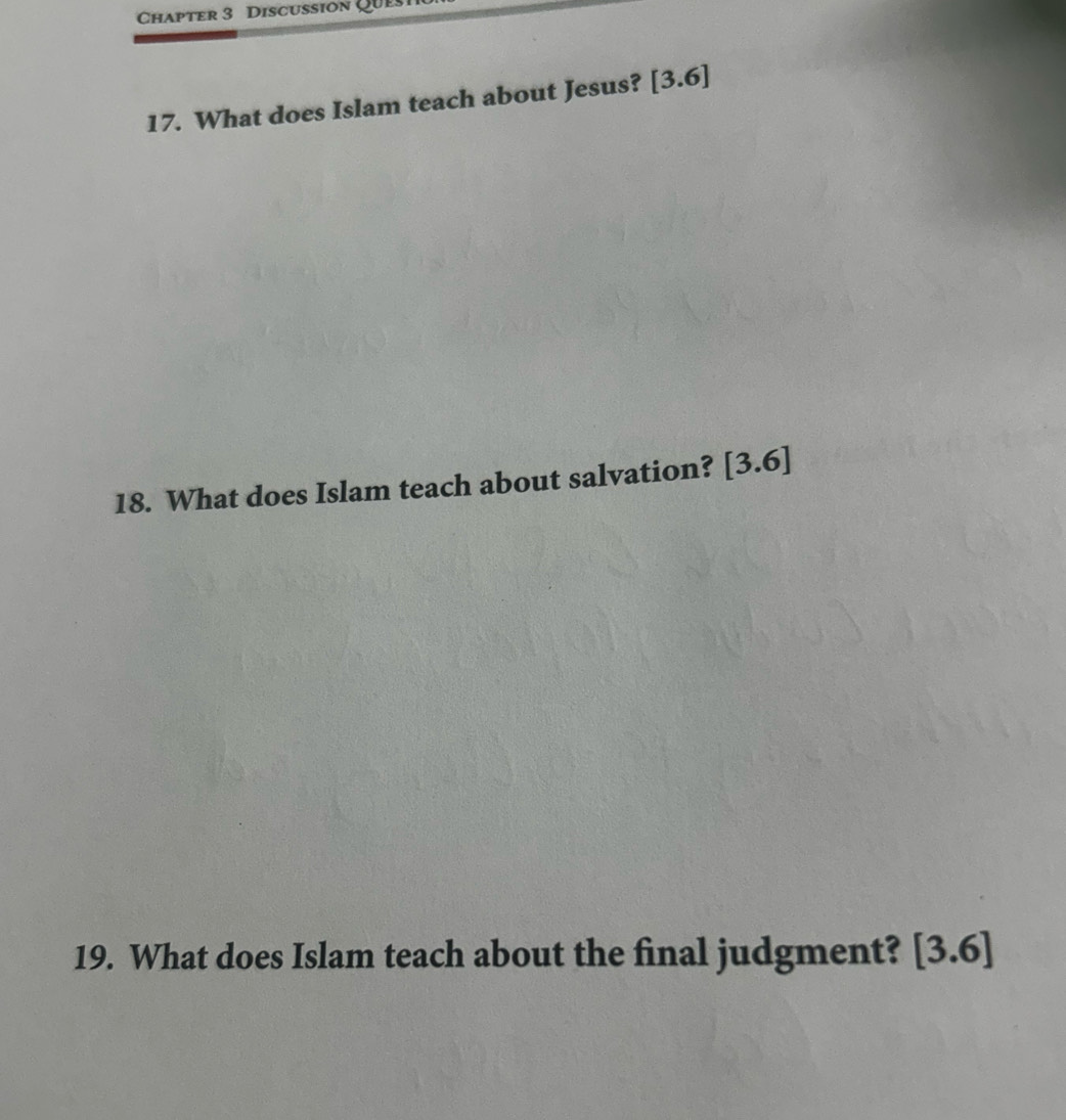 Chapter 3 Discussion QUe 
17. What does Islam teach about Jesus? [3.6]
18. What does Islam teach about salvation? [3.6]
19. What does Islam teach about the final judgment? [3.6]