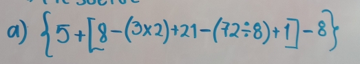  5+[8-(3* 2)+21-(72/ 8)+1]-8