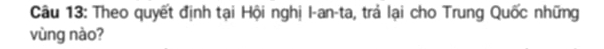 Theo quyết định tại Hội nghị I-an-ta, trả lại cho Trung Quốc những 
vùng nào?
