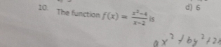 d) 6
The function f(x)= (x^2-4)/x-2  is