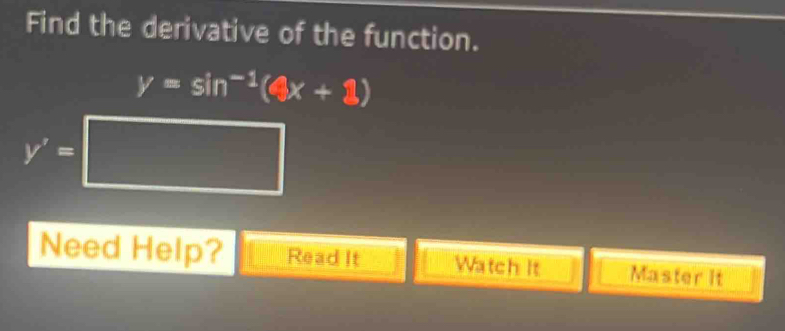 Find the derivative of the function.
y=sin^(-1)(9x+1)
y'=□
Need Help? Read It Watch It Master it