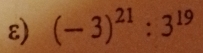 ε) (-3)^21:3^(19)