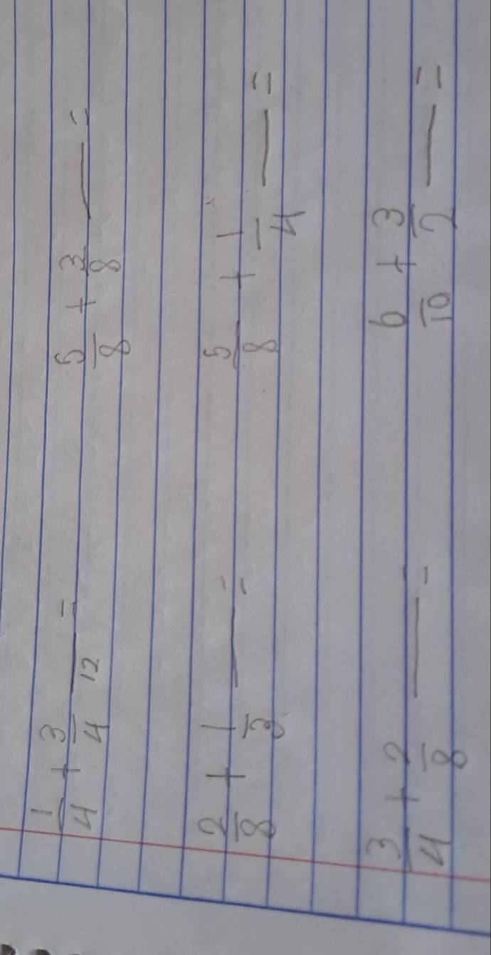 frac 14+ 3/4  frac 12=
 5/8 + 3/8 frac =
 2/8 + 1/3 -=
 5/8 + 1/4  1 _ -3sqrt(-1/21)1^2 

 3/4 + 2/8 frac = 
_  6/10 + 3/2 