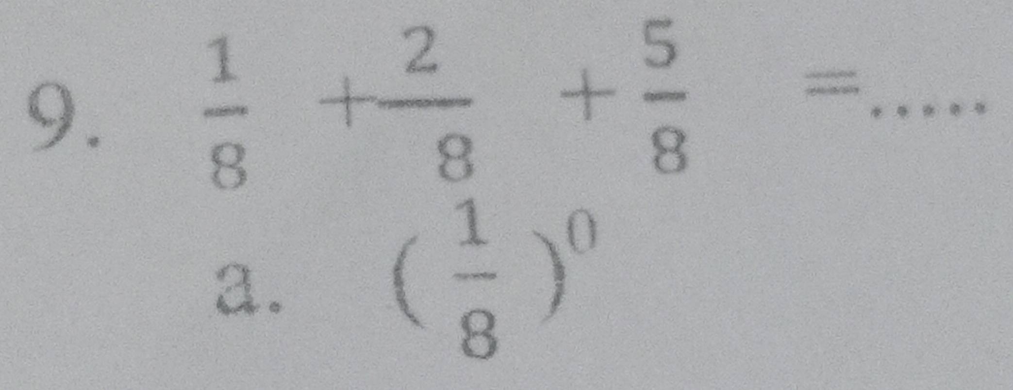  1/8 + 2/8 + 5/8 = _
a.
( 1/8 )^0