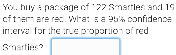 Solved: You buy a package of 122 Smarties and 19 of them are red. What ...