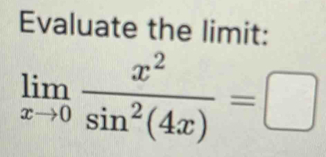 Evaluate the limit:
limlimits _xto 0 x^2/sin^2(4x) =□