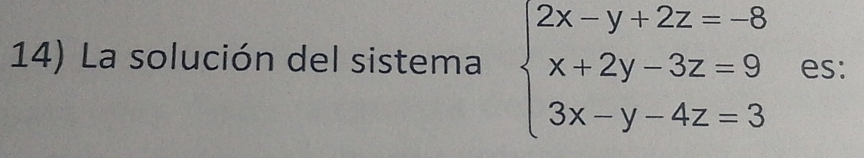 La solución del sistema beginarrayl 2x-y+2z--8 x+2y-3z=9 3x-y-4z=3endarray. es: