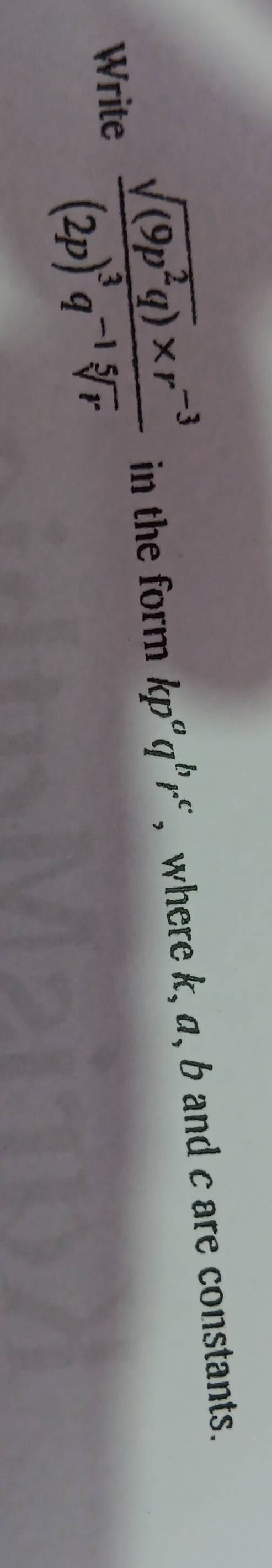 Write frac sqrt((9p^2q))* r^(-3)(2p)^3q^(-1)sqrt[5](r) in the form kp^aq^br^c , where k, a, b and c are constants.