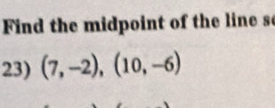 Find the midpoint of the line s 
23) (7,-2),(10,-6)