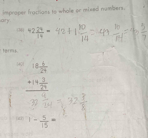 improper fractions to whole or mixed numbers. 
ary. 
38 +2 24/14 
terms. 
40
beginarrayr 18 5/24  +14 3/24  endarray
42 1- 5/15 =