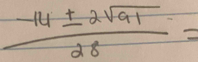  (-14± 2sqrt(91))/28 =