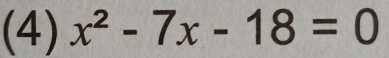 (4) x^2-7x-18=0