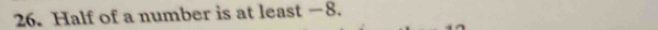 Half of a number is at least −8.