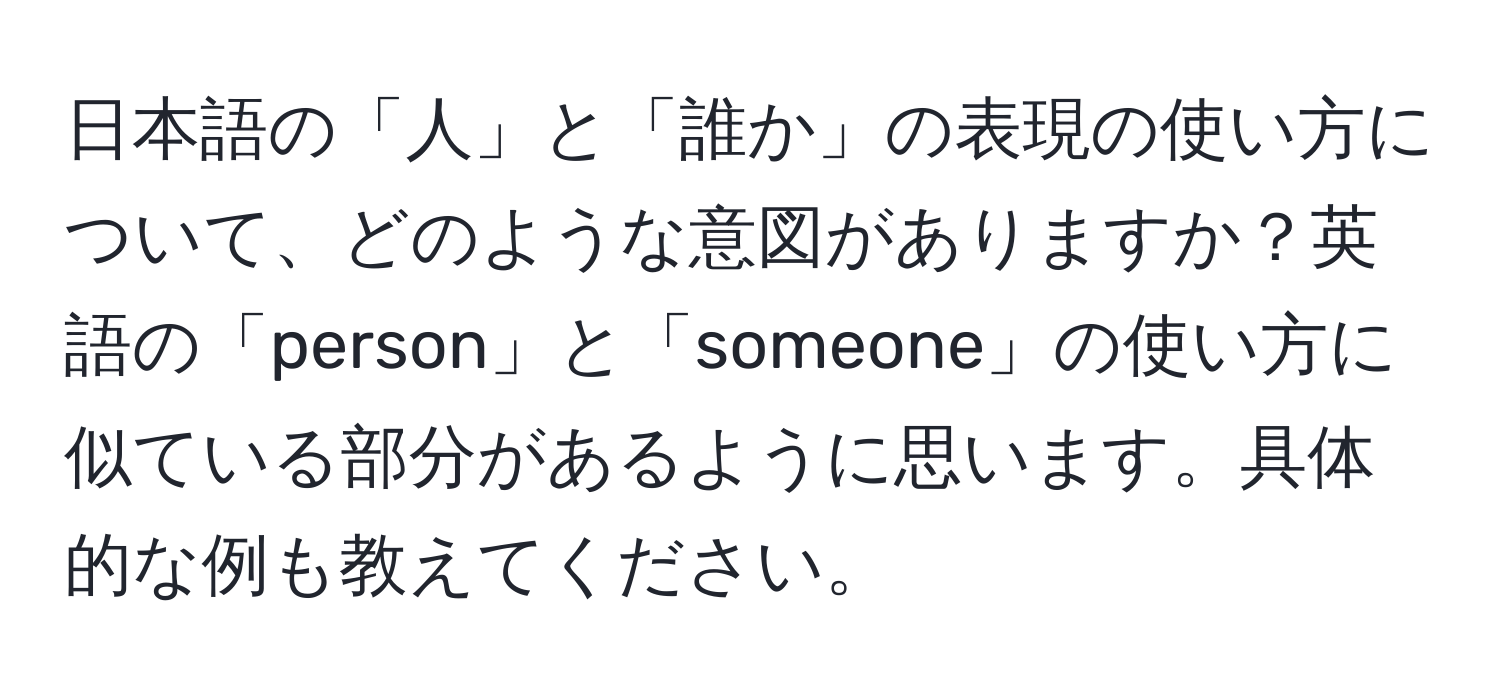 日本語の「人」と「誰か」の表現の使い方について、どのような意図がありますか？英語の「person」と「someone」の使い方に似ている部分があるように思います。具体的な例も教えてください。