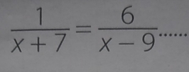  1/x+7 = 6/x-9  _