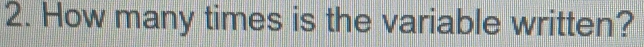 How many times is the variable written?