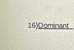 16)Dominant a