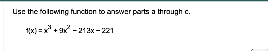 Use the following function to answer parts a through c.
f(x)=x^3+9x^2-213x-221