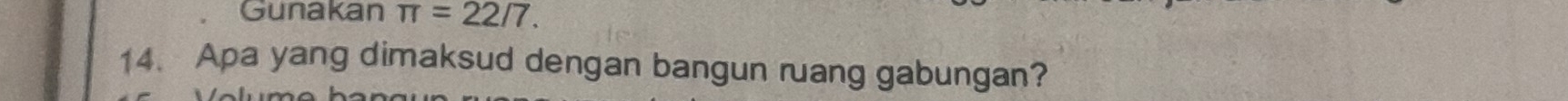 Gunakan π =22/7. 
14. Apa yang dimaksud dengan bangun ruang gabungan?